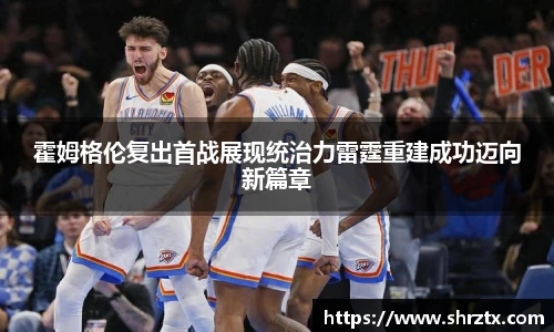 霍姆格伦复出首战展现统治力雷霆重建成功迈向新篇章