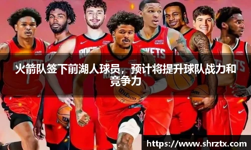 火箭队签下前湖人球员，预计将提升球队战力和竞争力